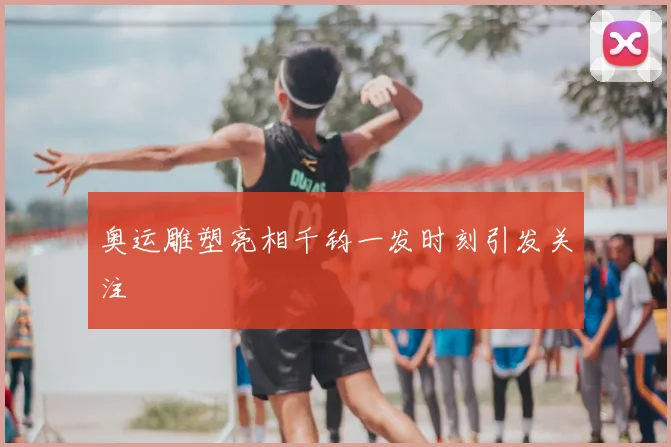 奥运雕塑亮相千钧一发时刻引发关注
