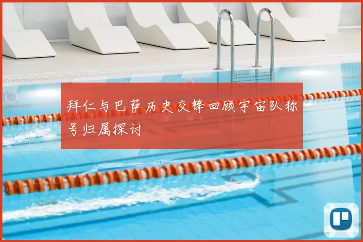 拜仁与巴萨历史交锋回顾宇宙队称号归属探讨