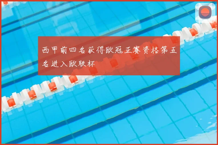 西甲前四名获得欧冠正赛资格第五名进入欧联杯