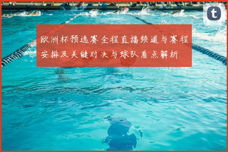 欧洲杯预选赛全程直播频道与赛程安排及关键对决与球队看点解析
