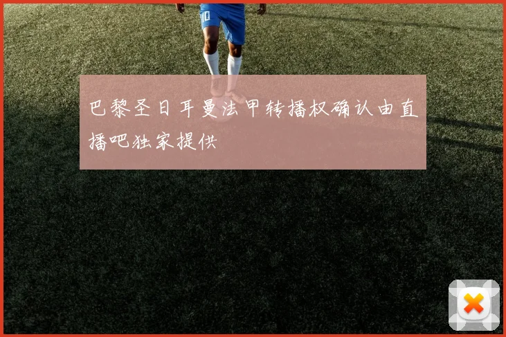 巴黎圣日耳曼法甲转播权确认由直播吧独家提供