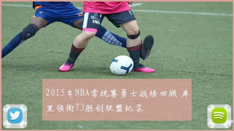 2015年NBA常规赛勇士战绩回顾 库里领衔73胜创联盟纪录